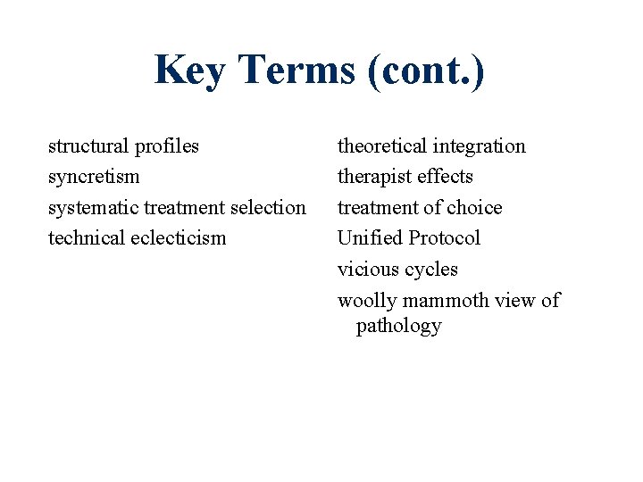 Key Terms (cont. ) structural profiles syncretism systematic treatment selection technical eclecticism theoretical integration