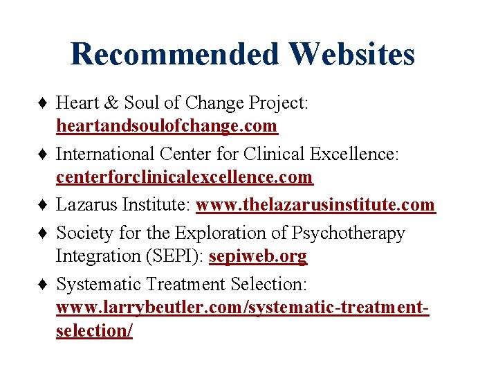 Recommended Websites ♦ Heart & Soul of Change Project: heartandsoulofchange. com ♦ International Center