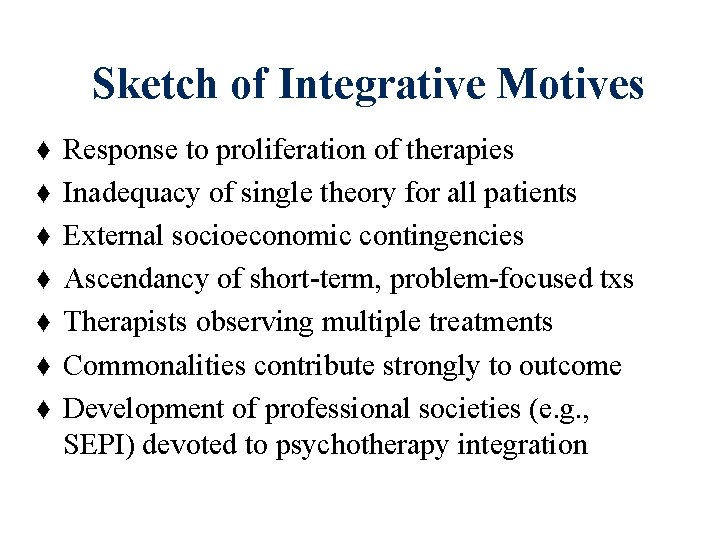 Sketch of Integrative Motives ♦ ♦ ♦ ♦ Response to proliferation of therapies Inadequacy