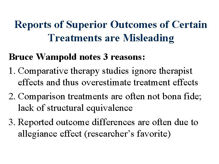 Reports of Superior Outcomes of Certain Treatments are Misleading Bruce Wampold notes 3 reasons: