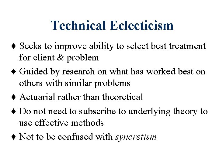 Technical Eclecticism ♦ Seeks to improve ability to select best treatment for client &