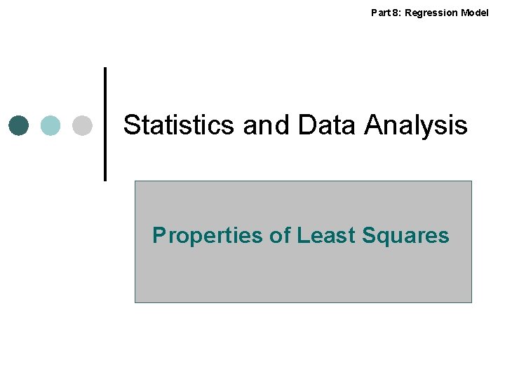 Part 8: Regression Model Statistics and Data Analysis Properties of Least Squares 