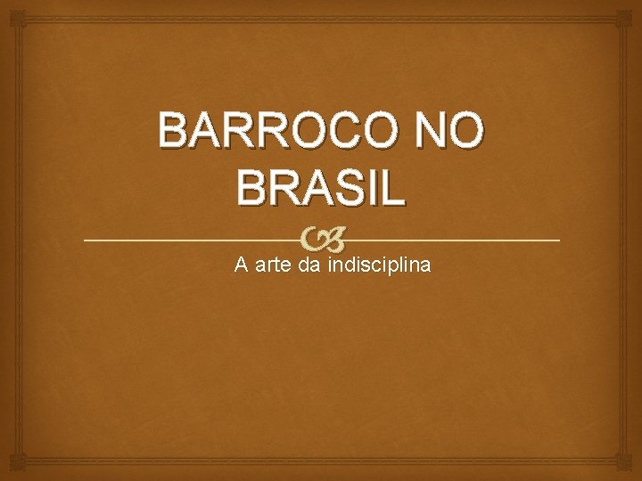 BARROCO NO BRASIL A arte da indisciplina 