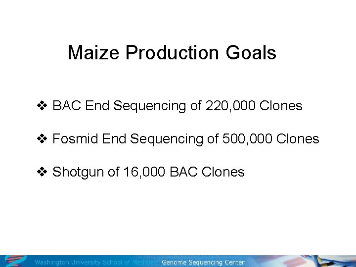 Maize Production Goals v BAC End Sequencing of 220, 000 Clones v Fosmid End
