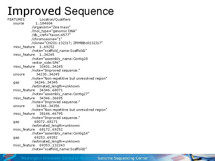 Improved Sequence FEATURES source Location/Qualifiers 1. . 184604 /organism="Zea mays" /mol_type="genomic DNA" /db_xref="taxon: 4577"