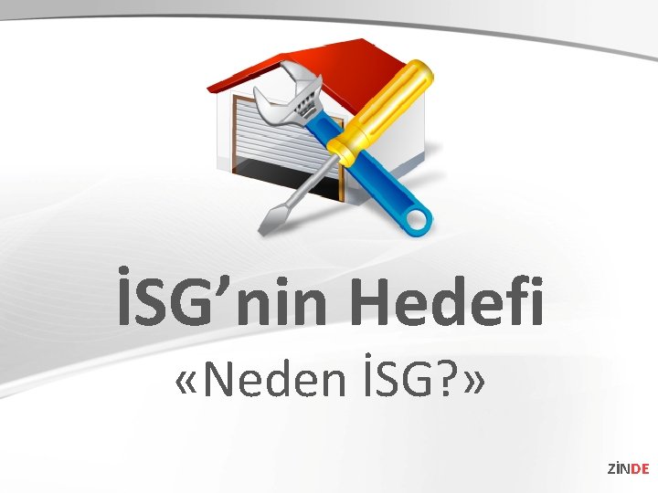 İSG’nin Hedefi «Neden İSG? » ZİNDE 