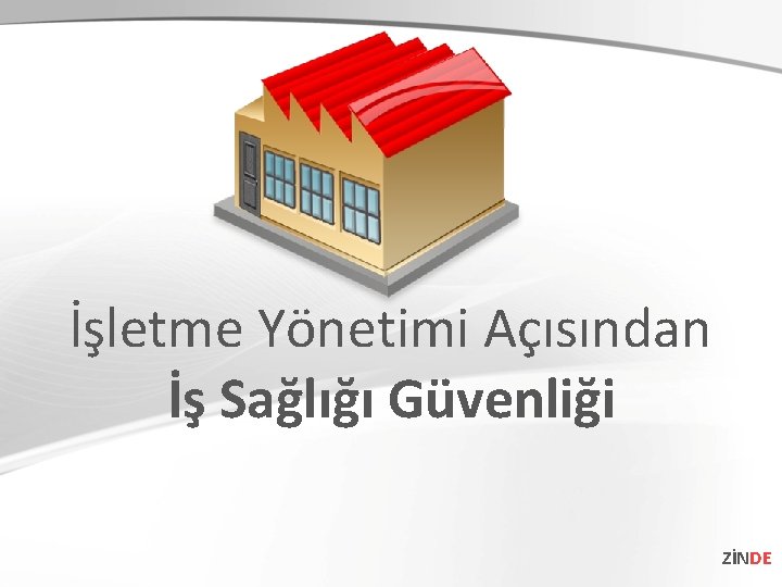 İşletme Yönetimi Açısından İş Sağlığı Güvenliği ZİNDE 
