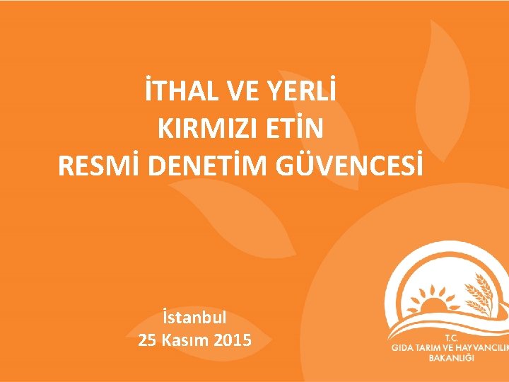 İTHAL VE YERLİ KIRMIZI ETİN RESMİ DENETİM GÜVENCESİ İstanbul 25 Kasım 2015 