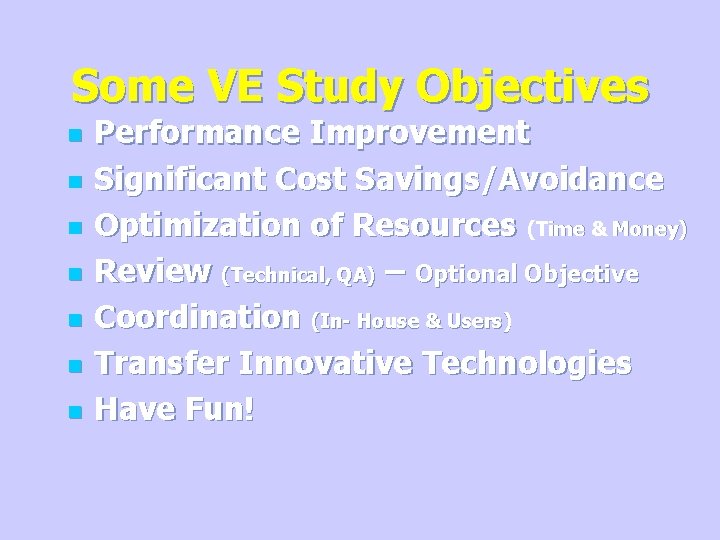 Some VE Study Objectives n n n n Performance Improvement Significant Cost Savings/Avoidance Optimization