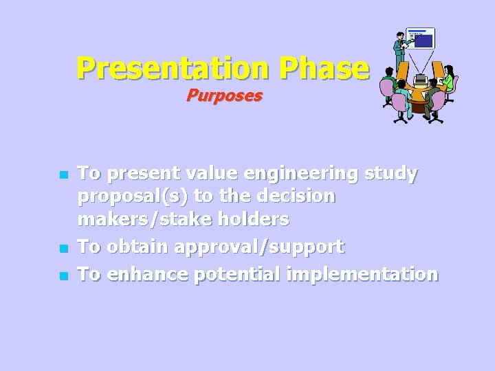 Presentation Phase Purposes n n n To present value engineering study proposal(s) to the
