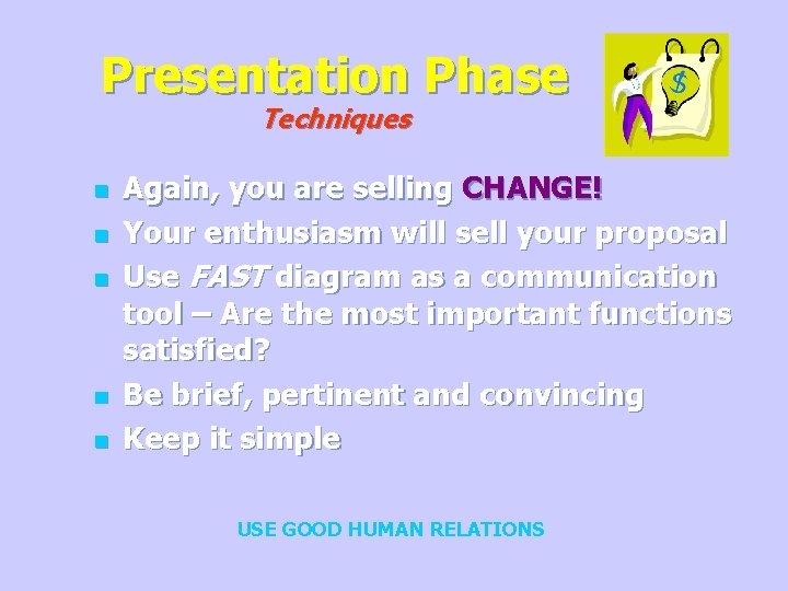 Presentation Phase Techniques n n n Again, you are selling CHANGE! Your enthusiasm will