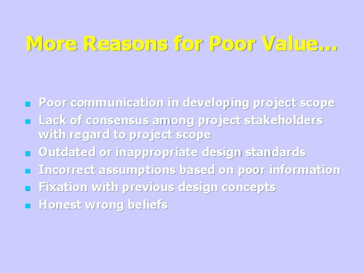 More Reasons for Poor Value… n n n Poor communication in developing project scope