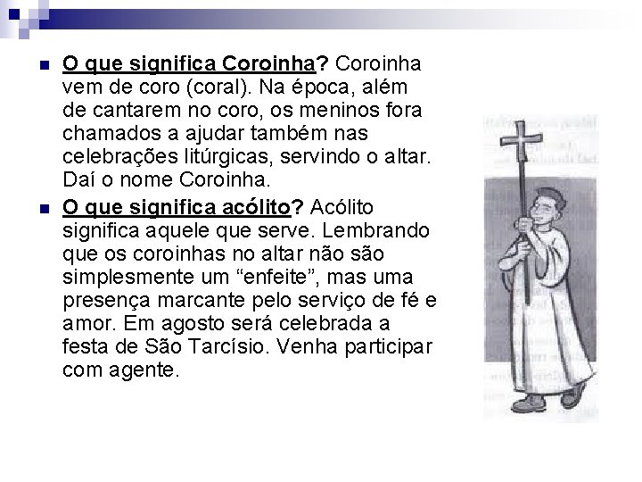 n n O que significa Coroinha? Coroinha vem de coro (coral). Na época, além