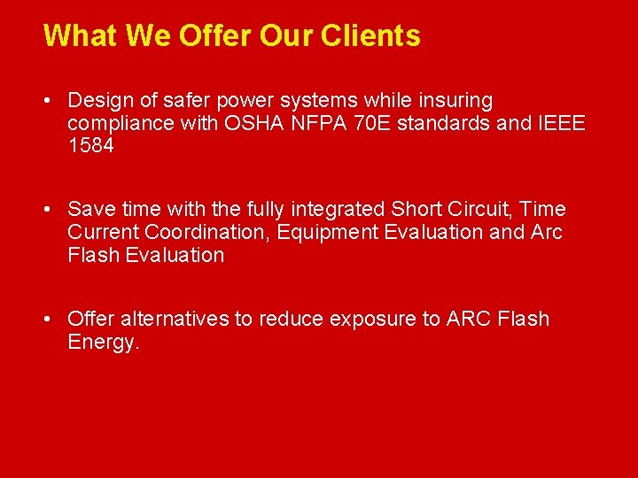 What We Offer Our Clients Electrical Safety • Design of safer power systems while