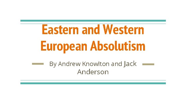 Eastern and Western European Absolutism By Andrew Knowlton and Jack Anderson 