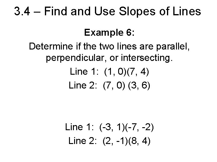 3. 4 – Find and Use Slopes of Lines Example 6: Determine if the