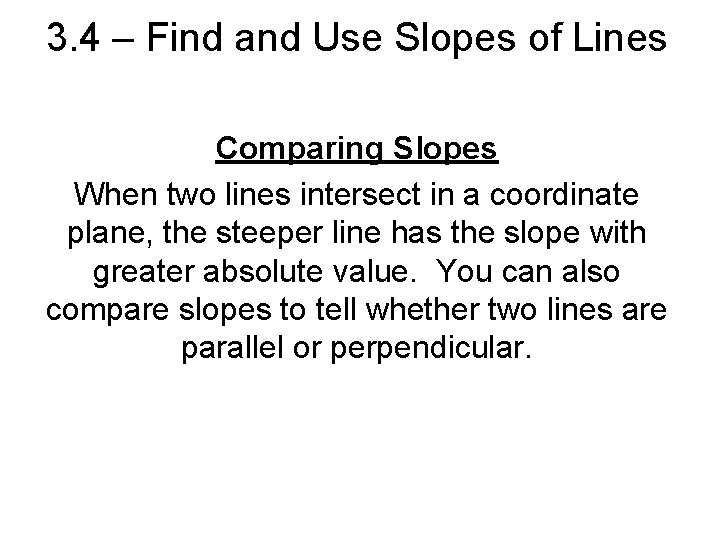 3. 4 – Find and Use Slopes of Lines Comparing Slopes When two lines