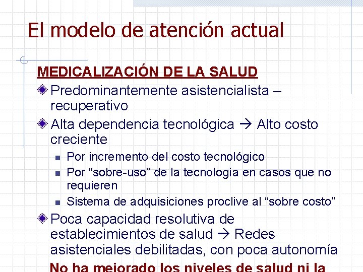 El modelo de atención actual MEDICALIZACIÓN DE LA SALUD Predominantemente asistencialista – recuperativo Alta