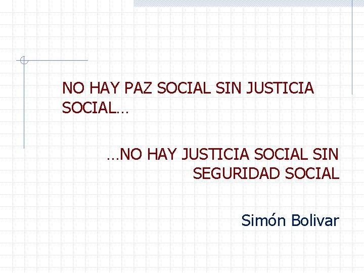 NO HAY PAZ SOCIAL SIN JUSTICIA SOCIAL… …NO HAY JUSTICIA SOCIAL SIN SEGURIDAD SOCIAL
