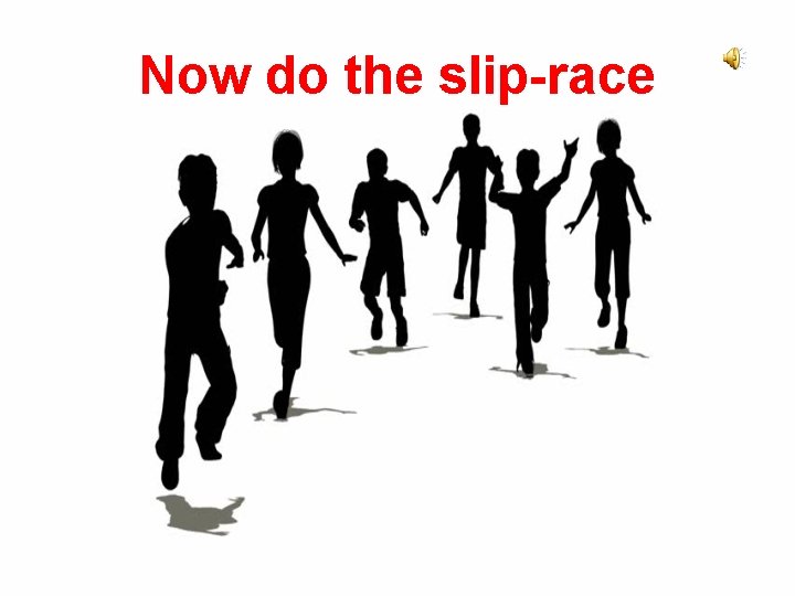 Now do the slip-race 