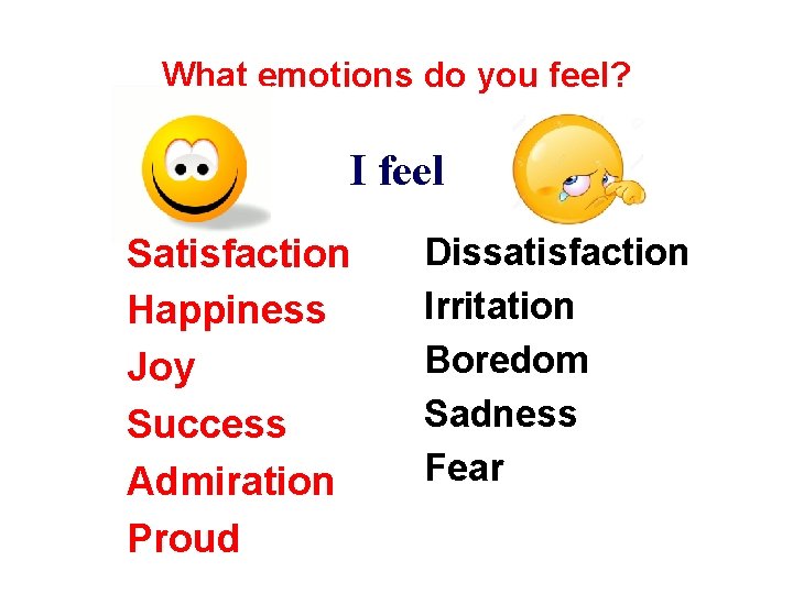 What emotions do you feel? I feel Satisfaction Happiness Joy Success Admiration Proud Dissatisfaction