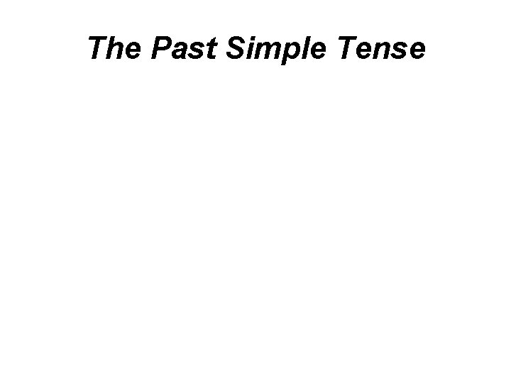 The Past Simple Tense 