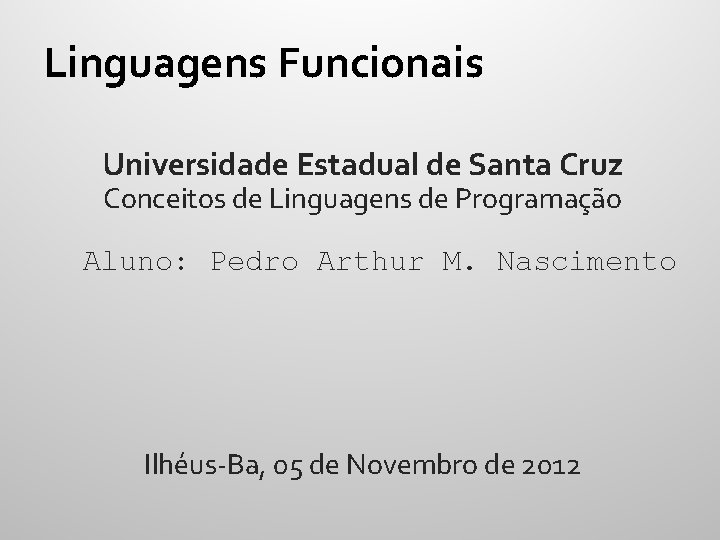 Linguagens Funcionais Universidade Estadual de Santa Cruz Conceitos de Linguagens de Programação Aluno: Pedro