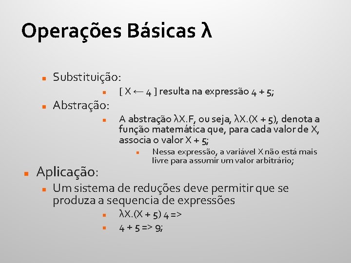 Operações Básicas λ Substituição: Abstração: [ X ← 4 ] resulta na expressão 4