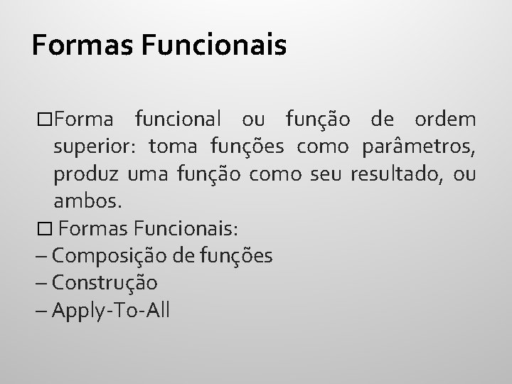 Formas Funcionais �Forma funcional ou função de ordem superior: toma funções como parâmetros, produz
