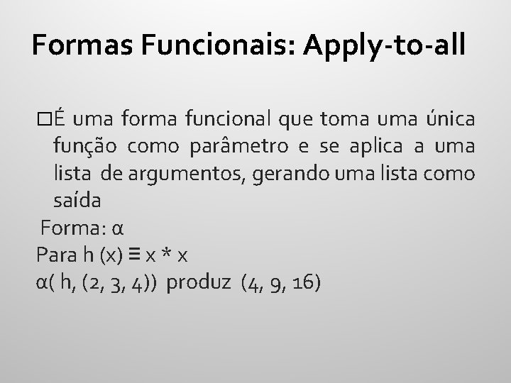 Formas Funcionais: Apply-to-all �É uma forma funcional que toma uma única função como parâmetro