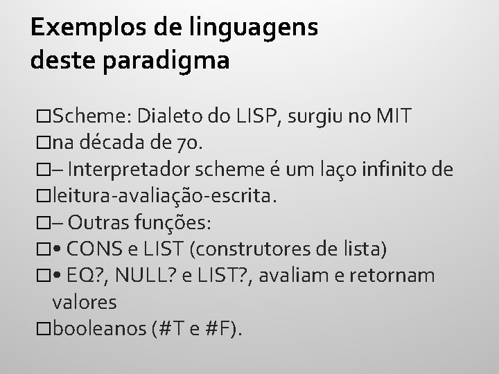 Exemplos de linguagens deste paradigma �Scheme: Dialeto do LISP, surgiu no MIT �na década