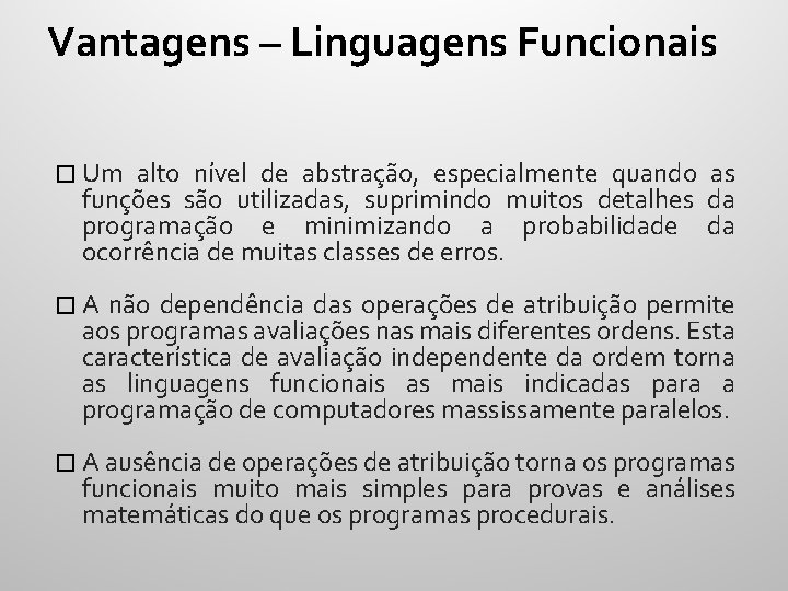 Vantagens – Linguagens Funcionais � Um alto nível de abstração, especialmente quando as funções