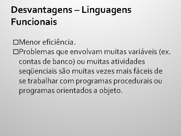 Desvantagens – Linguagens Funcionais �Menor eficiência. �Problemas que envolvam muitas variáveis (ex. contas de