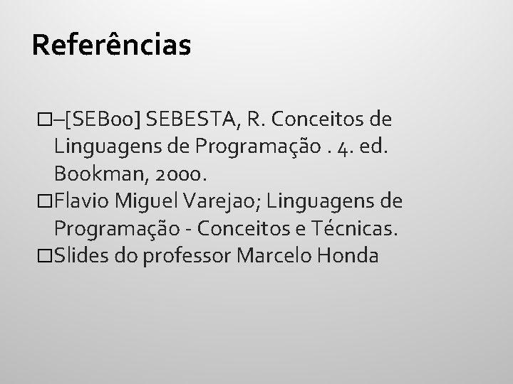 Referências �–[SEB 00] SEBESTA, R. Conceitos de Linguagens de Programação. 4. ed. Bookman, 2000.