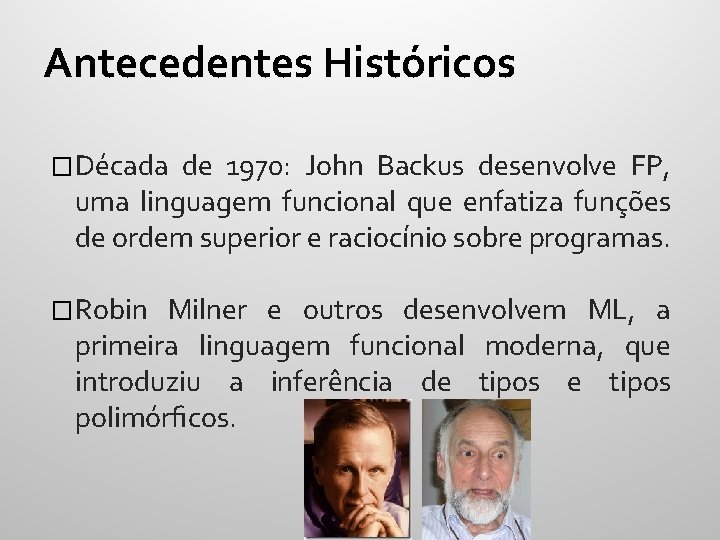 Antecedentes Históricos �Década de 1970: John Backus desenvolve FP, uma linguagem funcional que enfatiza