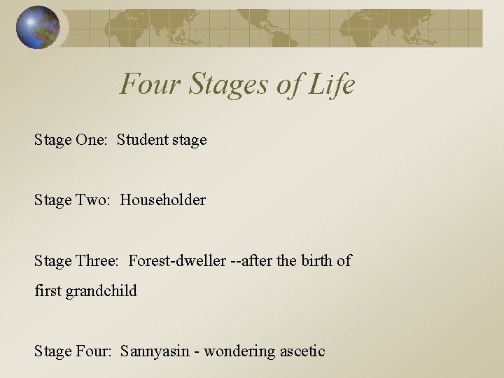Four Stages of Life Stage One: Student stage Stage Two: Householder Stage Three: Forest-dweller
