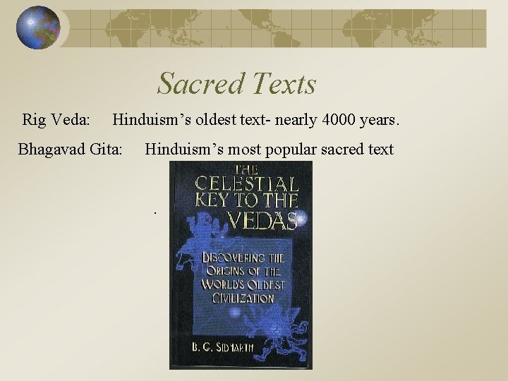 Sacred Texts Rig Veda: Hinduism’s oldest text- nearly 4000 years. Bhagavad Gita: Hinduism’s most