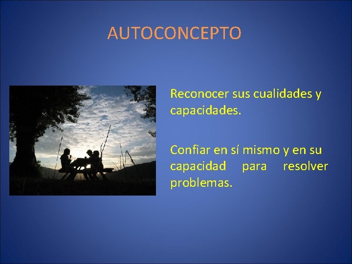 AUTOCONCEPTO Reconocer sus cualidades y capacidades. Confiar en sí mismo y en su capacidad