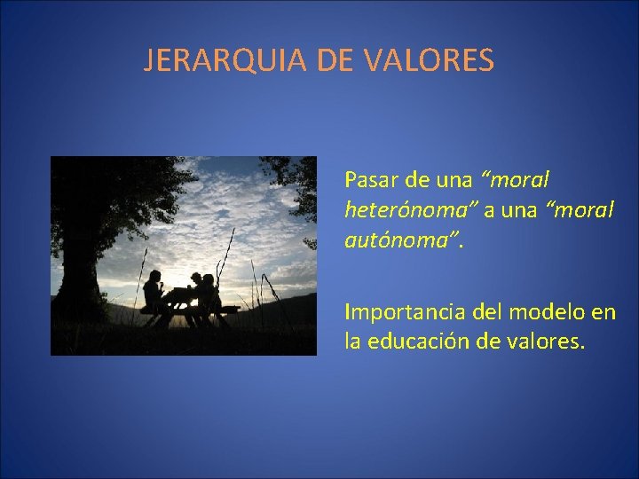 JERARQUIA DE VALORES Pasar de una “moral heterónoma” a una “moral autónoma”. Importancia del