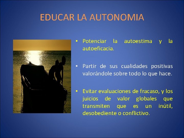 EDUCAR LA AUTONOMIA • Potenciar la autoeficacia. autoestima y la • Partir de sus