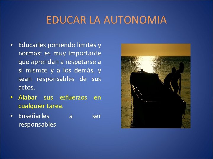 EDUCAR LA AUTONOMIA • Educarles poniendo límites y normas: es muy importante que aprendan