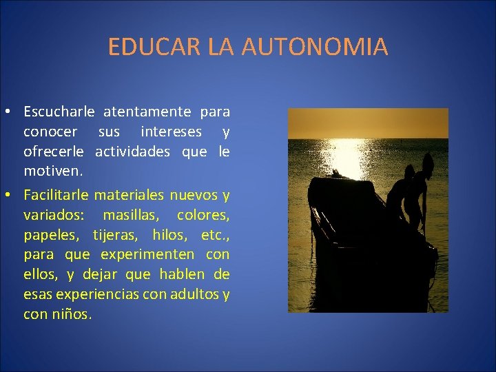 EDUCAR LA AUTONOMIA • Escucharle atentamente para conocer sus intereses y ofrecerle actividades que