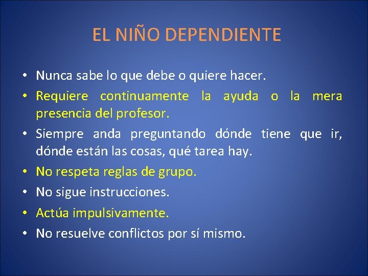 EL NIÑO DEPENDIENTE • Nunca sabe lo que debe o quiere hacer. • Requiere