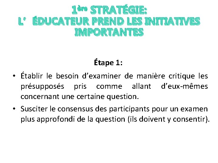 1ère STRATÉGIE: L’ÉDUCATEUR PREND LES INITIATIVES IMPORTANTES Étape 1: • Établir le besoin d’examiner