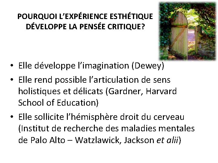 POURQUOI L’EXPÉRIENCE ESTHÉTIQUE DÉVELOPPE LA PENSÉE CRITIQUE? • Elle développe l’imagination (Dewey) • Elle