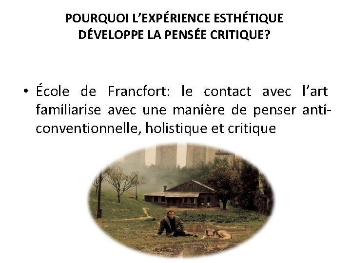 POURQUOI L’EXPÉRIENCE ESTHÉTIQUE DÉVELOPPE LA PENSÉE CRITIQUE? • École de Francfort: le contact avec