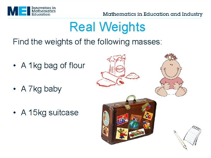 Real Weights Find the weights of the following masses: • A 1 kg bag Real Weights Find the weights of the following masses: • A 1 kg bag