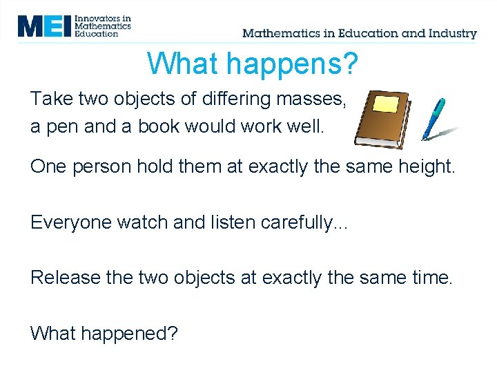 What happens? Take two objects of differing masses, a pen and a book would