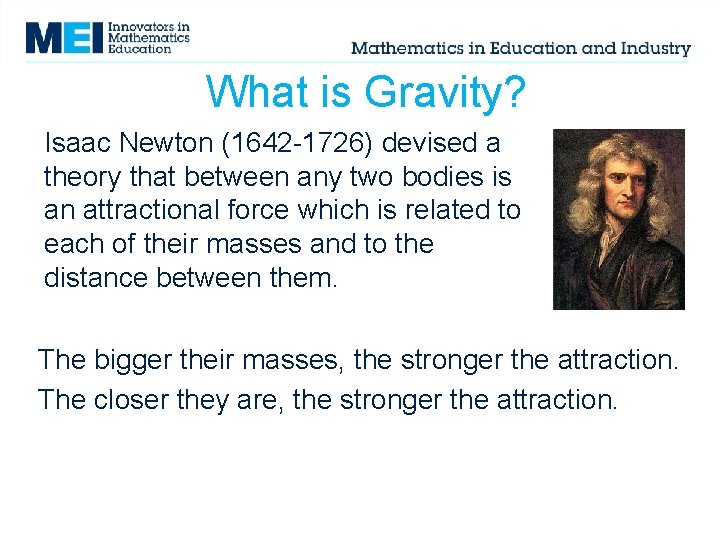 What is Gravity? Isaac Newton (1642 -1726) devised a theory that between any two