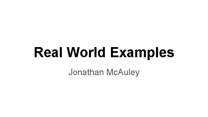 Real World Examples Jonathan Mc. Auley 